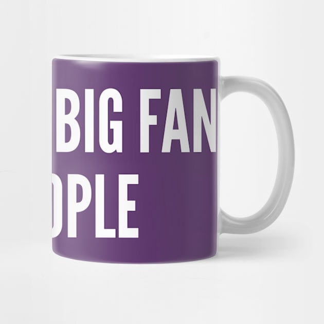 I'm Not A Big Fan Of People - Funny Statement Introvert Humor Slogan Logo by sillyslogans